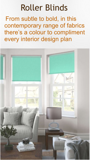 Roller Blinds  From subtle to bold, in this contemporary range of fabrics theres a colour to compliment every interior design plan