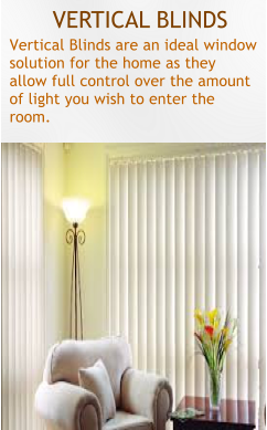 VERTICAL BLINDS Vertical Blinds are an ideal window solution for the home as they allow full control over the amount of light you wish to enter the room.