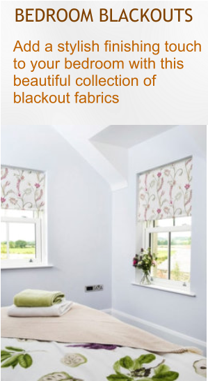 BEDROOM BLACKOUTS Add a stylish finishing touch to your bedroom with this beautiful collection of blackout fabrics
